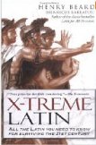 X-Treme Latin: All the Latin You Need to Know for Survival in the 21st Century