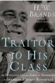 Traitor to His Class: The Privileged Life and Radical Presidency of Franklin Delano Roosevelt