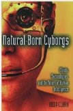 Natural-Born Cyborgs: Minds, Technologies, and the Future of Human Intelligence