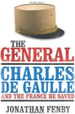 The General: Charles De Gaulle and the France He Saved