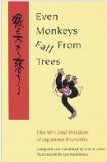 Even Monkeys Fall from Trees: The Wit and Wisdom of Japanese Proverbs