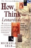 How to Think Like Leonardo da Vinci: Seven Steps to Genius Every Day