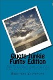 Quote Junkie Funny Edition: Hundreds Of Hilarious Quotes By Some Of The Most Serious Men And Women In The History Of The World