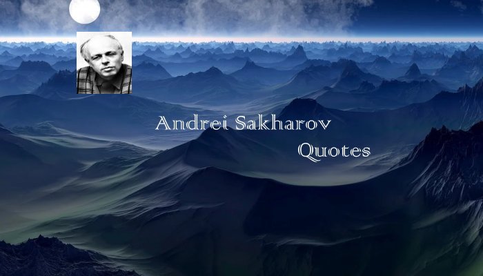 Andrei Sakharov Quotes
