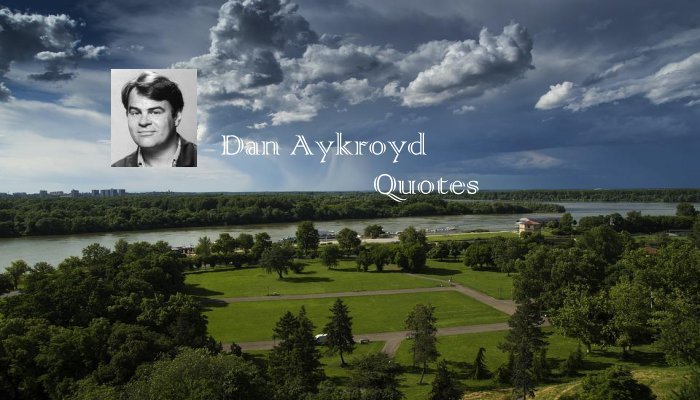 Dan Aykroyd Quotes