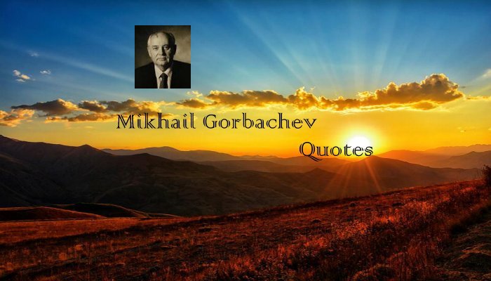 Mikhail Gorbachev Quotes